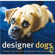 Designer Dogs : Portraits and Profiles of Popular New Crossbreeds