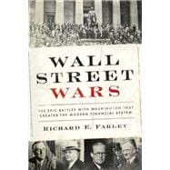 Wall Street Wars The Epic Battles with Washington that Created the Modern Financial System