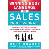 Winning Body Language for Sales Professionals:   Control the Conversation and Connect with Your Customer—without Saying a Word