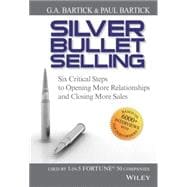Silver Bullet Selling Six Critical Steps to Opening More Relationships and Closing More Sales