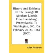 History And Evidence Of The Passage Of Abraham Lincoln From Harrisburg, Pennsylvania, To Washington, D.C., On February 22-23, 1861