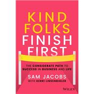 Kind Folks Finish First The Considerate Path to Success in Business and Life