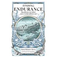 Finding Endurance Shackleton, My Father and a World Without End