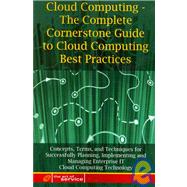 Cloud Computing - the Complete Cornerstone Guide to Cloud Computing Best Practices : Concepts, Terms, and Techniques for Successfully Planning, Implementing and Managing Enterprise IT Cloud Computing Technology