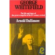 George Whitefield : The Life and Times of the Great Evangelist of the 18th Century Revival