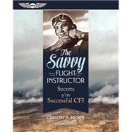 The Savvy Flight Instructor Secrets of the Successful CFI