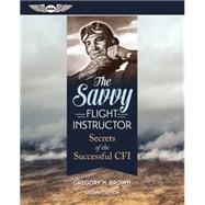 The Savvy Flight Instructor Secrets of the Successful CFI,9781619543003