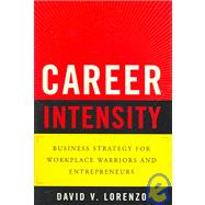 Career Intensity : Business Strategy for Workplace Warriors and Entrepreneurs