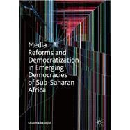 Media Reforms and Democratization in Emerging Democracies of Sub-saharan Africa