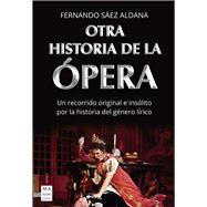 Otra historia de la ópera Un recorrido original e insólito por la historia del género lírico