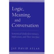 Logic, Meaning, and Conversation Semantical Underdeterminacy, Implicature, and Their Interface