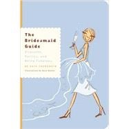 The Bridesmaid Guide Etiquette, Parties, and Being Fabulous