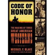 Code of Honor : The Making of Three Great American Westerns: High Noon, Shane, and the Searchers