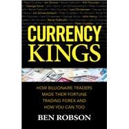 Currency Kings: How Billionaire Traders Made their Fortune Trading Forex and How You Can Too