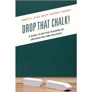 Drop That Chalk! A Guide to Better Teaching at Universities and Colleges