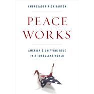 Peace Works America's Unifying Role in a Turbulent World