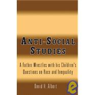 Anti-Social Studies : A Father Wrestles with His Children's Questions about Race and Inequality