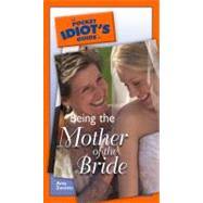The Pocket Idiot's Guide To Being The Mother Of The Bride