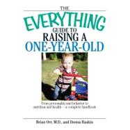 The Everything Guide to Raising a One-year-old: From Personality and Behavior to Nutrition and Health--a Complete Handbook