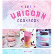 The Unicorn Cookbook Magical Recipes for Lovers of the Mythical Creature