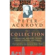 Peter Ackroyd: The Collection Journalism, Reviews, Essays, Short Stories, Lectures
