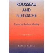 Rousseau and Nietzsche Toward an Aesthetic Morality