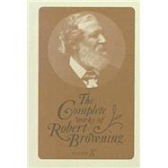 The Complete Works of Robert Browning With Variant Readings & Annotations