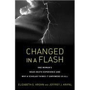 Changed in a Flash One Woman's Near-Death Experience and Why a Scholar Thinks It Empowers Us All