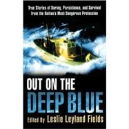 Out on the Deep Blue True Stories of Daring, Persistence, and Survival from the Nation's Most Dangerous Profession