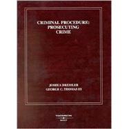 Criminal Procedure: Prosecuting Crime : (From Criminal Procedure : Principals, Policies and Perspectives))