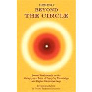 Seeing Beyond the Circle : Swami Vivekananda on the Metaphysical Basis of Everyday Knowledge and Higher Understanding