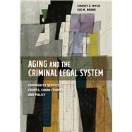 Aging and the Criminal Legal System Community Services, Courts, Corrections, and Policy