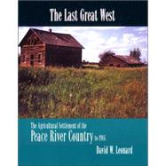 The Last Great West: The Agricultural Settlement of the Peace River Country to 1914