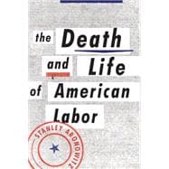 The Death and Life of American Labor Toward a New Workers' Movement