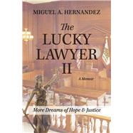 The Lucky Lawyer II    A Memoir More Dreams of Hope & Justice
