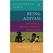 Being Adivasi Existence, Entitlements, Exclusion