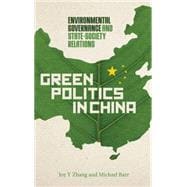 Green Politics in China Environmental Governance and State-Society Relations
