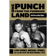 One Punch from the Promised Land Leon Spinks, Michael Spinks, and the Myth of the Heavyweight Title