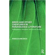 Birds and Other Creatures in Renaissance Literature: Shakespeare, Descartes, and Animal Studies
