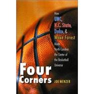 Four Corners : How UNC, N. C. State, Duke, and Wake Forest Made North Carolina the Center of the Basketball Universe