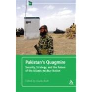 Pakistan's Quagmire Security, Strategy, and the Future of the Islamic-nuclear Nation