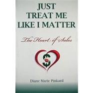 Just Treat Me Like I Matter : The Heart of Sales