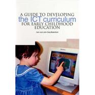A Guide to Developing the Ict Curriculum for Early Childhood Education