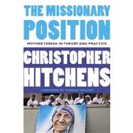 The Missionary Position Mother Teresa in Theory and Practice