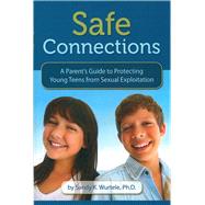 Safe Connections A Parent's Guide to Protecting Young Teens from Sexual Exploitation