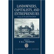 Landowners, Capitalists, and Entrepreneurs Essays for Sir John Habakkuk