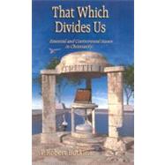 That Which Divides Us: Seven Essential and Controversial Issues in Christianity