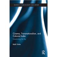 Cinema, Transnationalism, and Colonial India: Entertaining the Raj