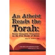 An Atheist Reads the Torah: Secular Humanistic Perspectives on the Five Books of Moses
