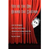 You're the One Behind the Curtain : Ocd Strategies and My Humorous, Obsessive Compulsive Life